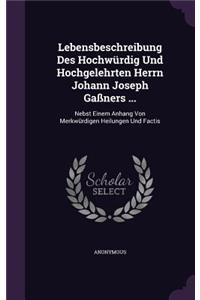Lebensbeschreibung Des Hochwürdig Und Hochgelehrten Herrn Johann Joseph Gaßners ...
