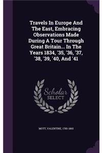 Travels In Europe And The East, Embracing Observations Made During A Tour Through Great Britain... In The Years 1834, '35, '36, '37, '38, '39, '40, And '41
