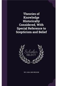 Theories of Knowledge Historically Considered, With Special Reference to Scepticism and Belief