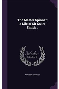 The Master Spinner; a Life of Sir Swire Smith ..