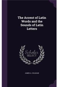 The Accent of Latin Words and the Sounds of Latin Letters