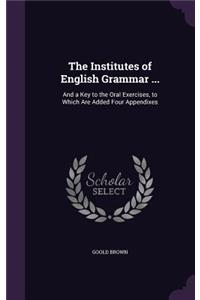 The Institutes of English Grammar ...