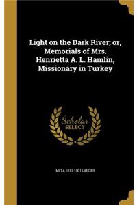 Light on the Dark River; Or, Memorials of Mrs. Henrietta A. L. Hamlin, Missionary in Turkey