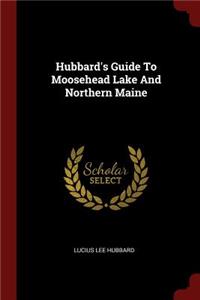 Hubbard's Guide To Moosehead Lake And Northern Maine