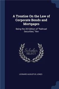 Treatise On the Law of Corporate Bonds and Mortgages