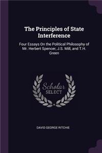 The Principles of State Interference: Four Essays On the Political Philosophy of Mr. Herbert Spencer, J.S. Mill, and T.H. Green