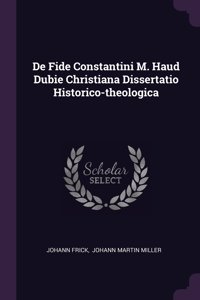 De Fide Constantini M. Haud Dubie Christiana Dissertatio Historico-theologica