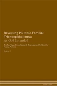 Reversing Multiple Familial Trichoepithelioma: As God Intended the Raw Vegan Plant-Based Detoxification & Regeneration Workbook for Healing Patients. Volume 1