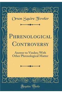 Phrenological Controversy: Answer to Vindex; With Other Phrenological Matter (Classic Reprint)