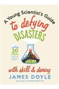 Young Scientist's Guide to Defying Disasters with Skill & Daring: Includes 20 Experiments for the Sink, Bathtub and Backyard