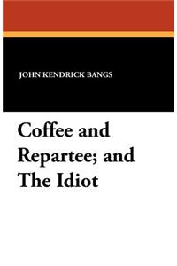 Coffee and Repartee and The Idiot