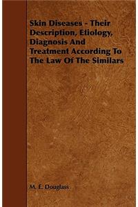 Skin Diseases - Their Description, Etiology, Diagnosis and Treatment According to the Law of the Similars