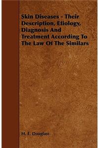 Skin Diseases - Their Description, Etiology, Diagnosis and Treatment According to the Law of the Similars