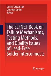 Elfnet Book on Failure Mechanisms, Testing Methods, and Quality Issues of Lead-Free Solder Interconnects