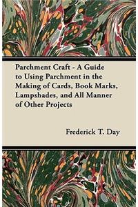 Parchment Craft - A Guide to Using Parchment in the Making of Cards, Book Marks, Lampshades, and All Manner of Other Projects