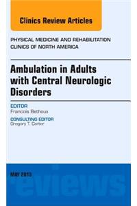 Ambulation in Adults with Central Neurologic Disorders, an Issue of Physical Medicine and Rehabilitation Clinics