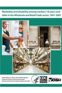 Morbidity and Disability Among Workers 18 Years and Older in the Wholesale and Retail Trade Sector, 1997 - 2007