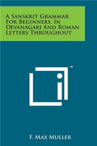 Sanskrit Grammar for Beginners, in Devanagari and Roman Letters Throughout