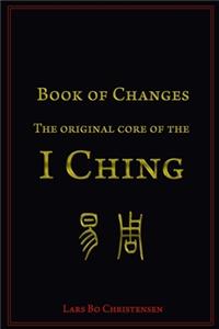 Book of Changes - The Original Core of the I Ching