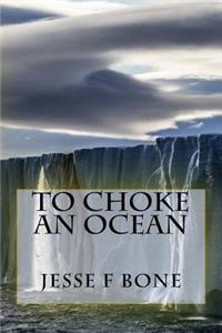 To Choke An Ocean