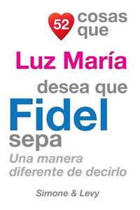 52 Cosas Que Luz María Desea Que Fidel Sepa