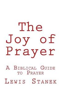 The Joy of Prayer: A Biblical Guide to Prayer