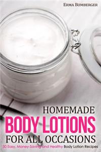 Homemade Body Lotions for All Occasions: 50 Easy, Money-Saving and Healthy Body Lotion Recipes