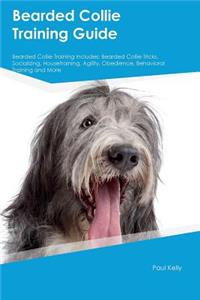 Bearded Collie Training Guide Bearded Collie Training Includes: Bearded Collie Tricks, Socializing, Housetraining, Agility, Obedience, Behavioral Training and More