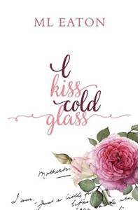 I Kiss Cold Glass