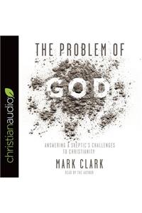 The Problem of God: Answering a Skeptic's Challenges to Christianity