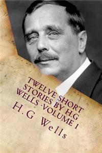 Twelve Short Stories by H.G Wells -Volume 1