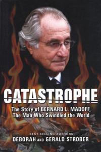 Catastrophe: The Story of Bernard L. Madoff, the Man Who Swindled the World