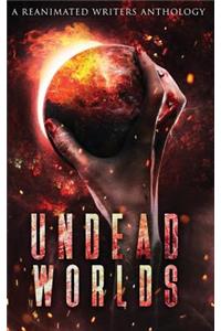 Undead Worlds: A Reanimated Writers Anthology
