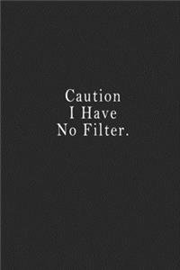 Caution I Have No Filter.