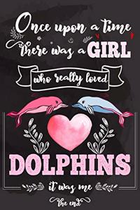 Once Upon A Time There Was A Girl Who Really Loved Dolphins It was Me The End