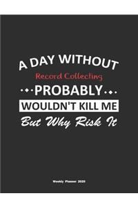 A Day Without Record Collecting Probably Wouldn't Kill Me But Why Risk It Weekly Planner 2020