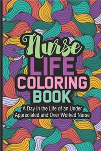Nurse Life Coloring Book A Day In The Life Of An Under Appreciated and Over Worked Nurse