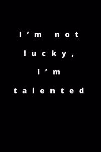 I'm not lucky, I'm talented: 120 Pages 6x9