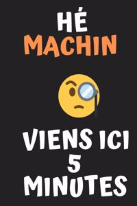 Hé machin viens ici 5 minutes