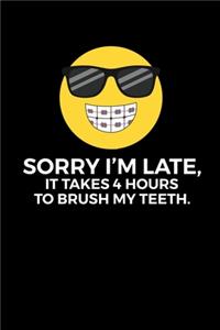 Sorry I'm Late, It Takes 4 hours to Brush my Teeth.