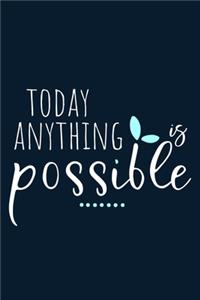 Today Anything Is Possible