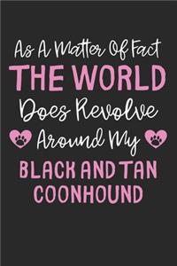 As A Matter Of Fact The World Does Revolve Around My Black and Tan Coonhound
