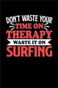 Don't Waste Your Time On Therapy Waste It On Surfing: Notebook and Journal 120 Pages College Ruled Line Paper Gift for Surfing Fans and Coaches