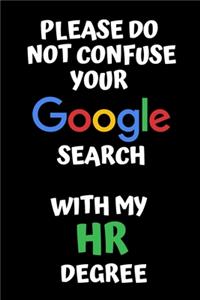 Please Do Not Confuse Your Google Search With My HR Degree - HR Funny Notebook/Journal