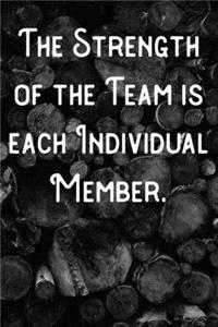 The Strength of the Team is each Individual Member.