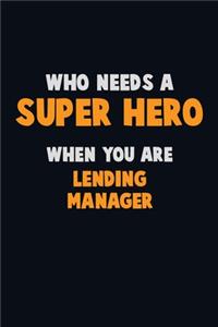 Who Need A SUPER HERO, When You Are Lending Manager: 6X9 Career Pride 120 pages Writing Notebooks