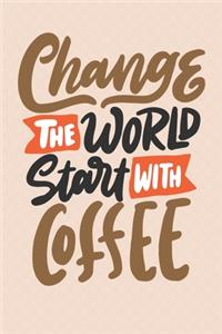 Change The World Start With Coffee