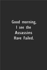 Good morning, I see the Assassins have Failed.