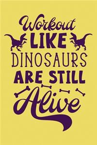 Workout Like Dinosaur are Still Alive Workout Logbook for Dinosaur Lovers