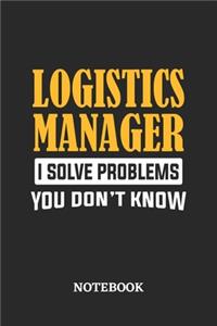 Logistics Manager I Solve Problems You Don't Know Notebook